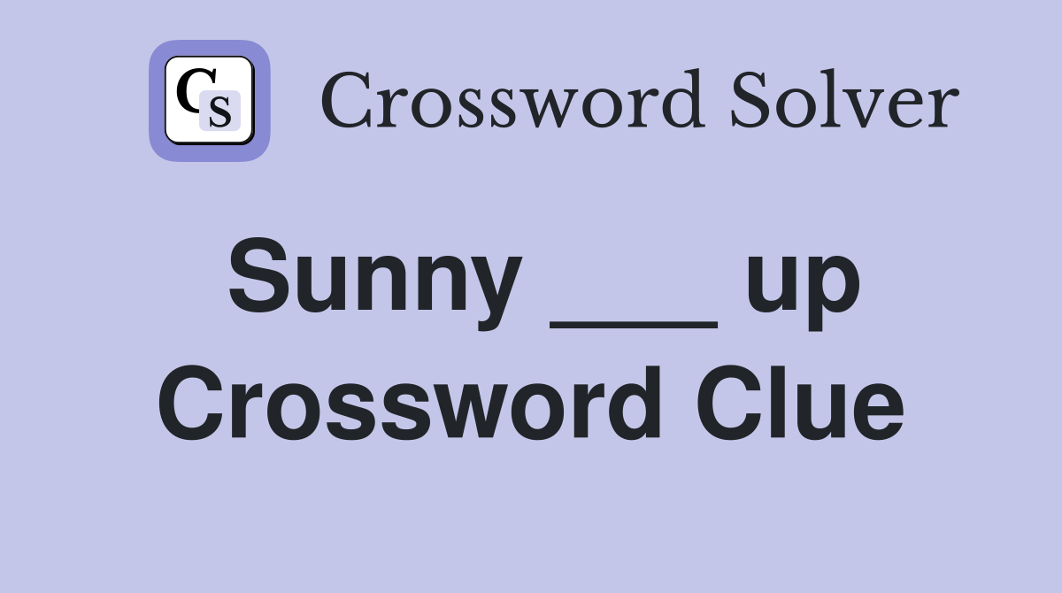 Sunny ___ up Crossword Clue