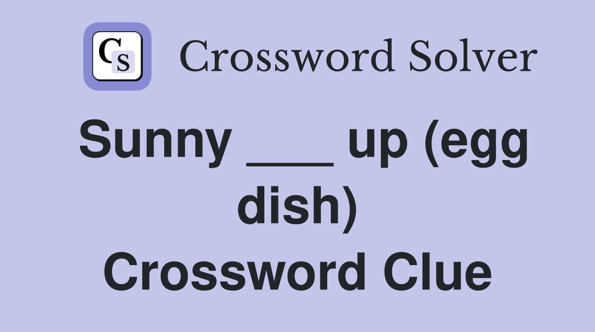 Sunny ___ up (egg dish) Crossword Clue