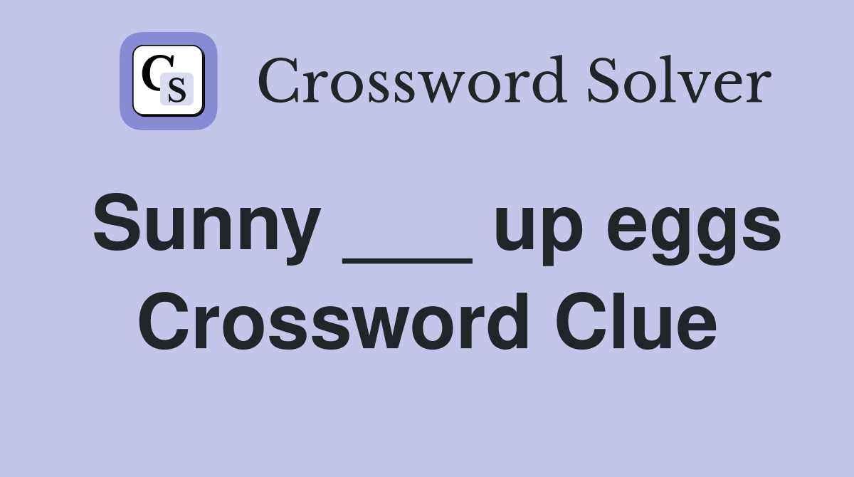 Sunny ___ up eggs Crossword Clue