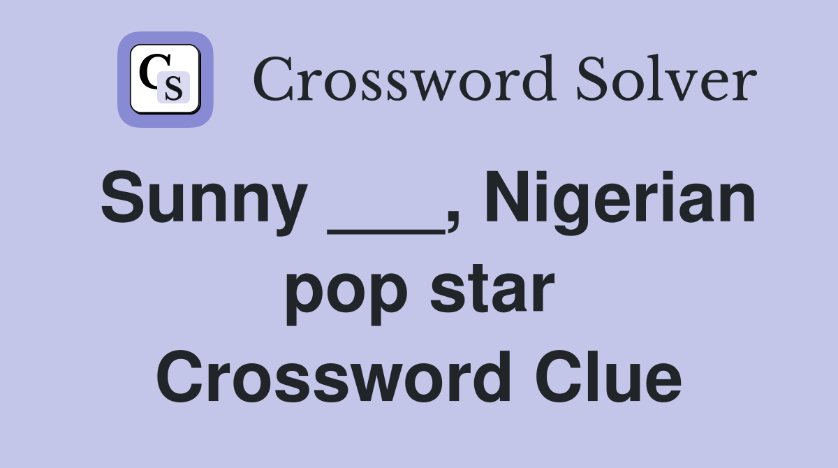 Sunny ___, Nigerian pop star Crossword Clue