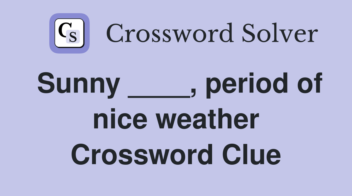 Sunny ____, period of nice weather Crossword Clue