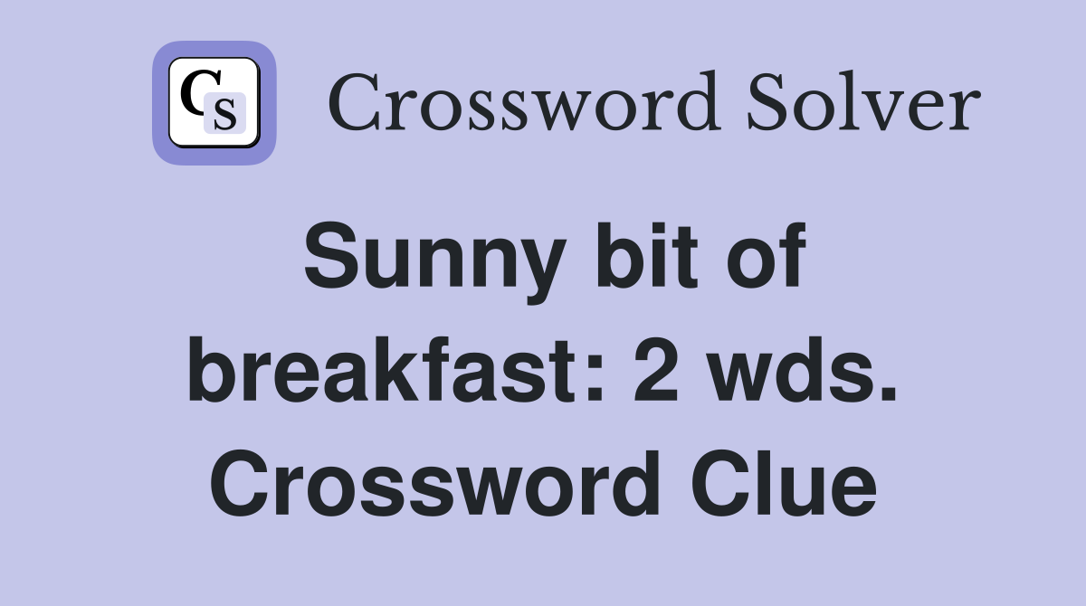 Sunny bit of breakfast: 2 wds. Crossword Clue