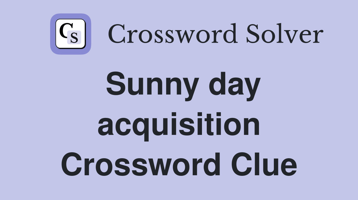 Sunny day acquisition Crossword Clue