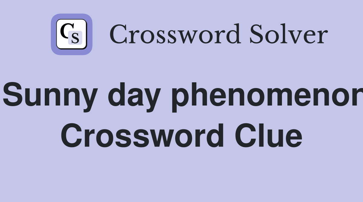 Sunny day phenomenon Crossword Clue