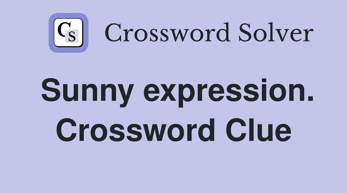 Sunny expression. Crossword Clue