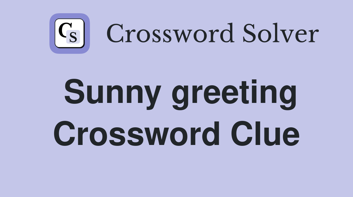 Sunny greeting Crossword Clue Answers Crossword Solver