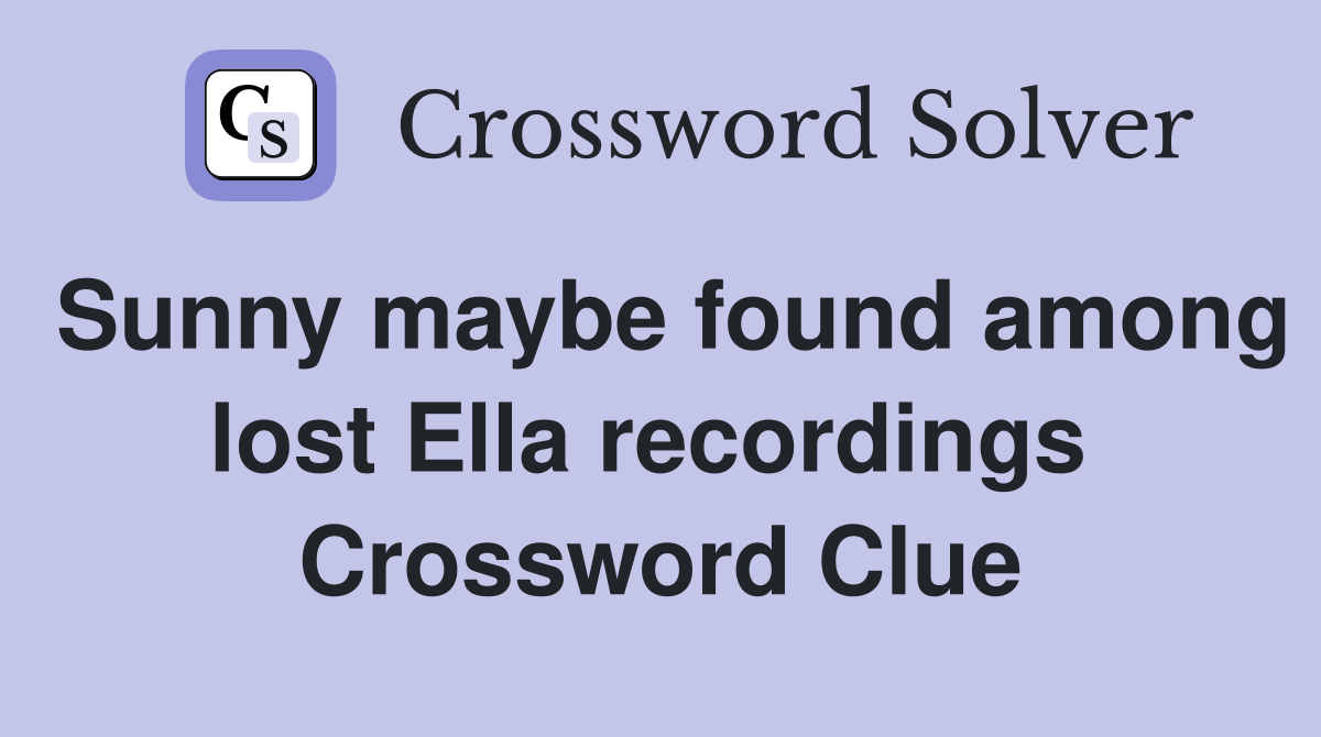 Sunny maybe found among lost Ella recordings  Crossword Clue
