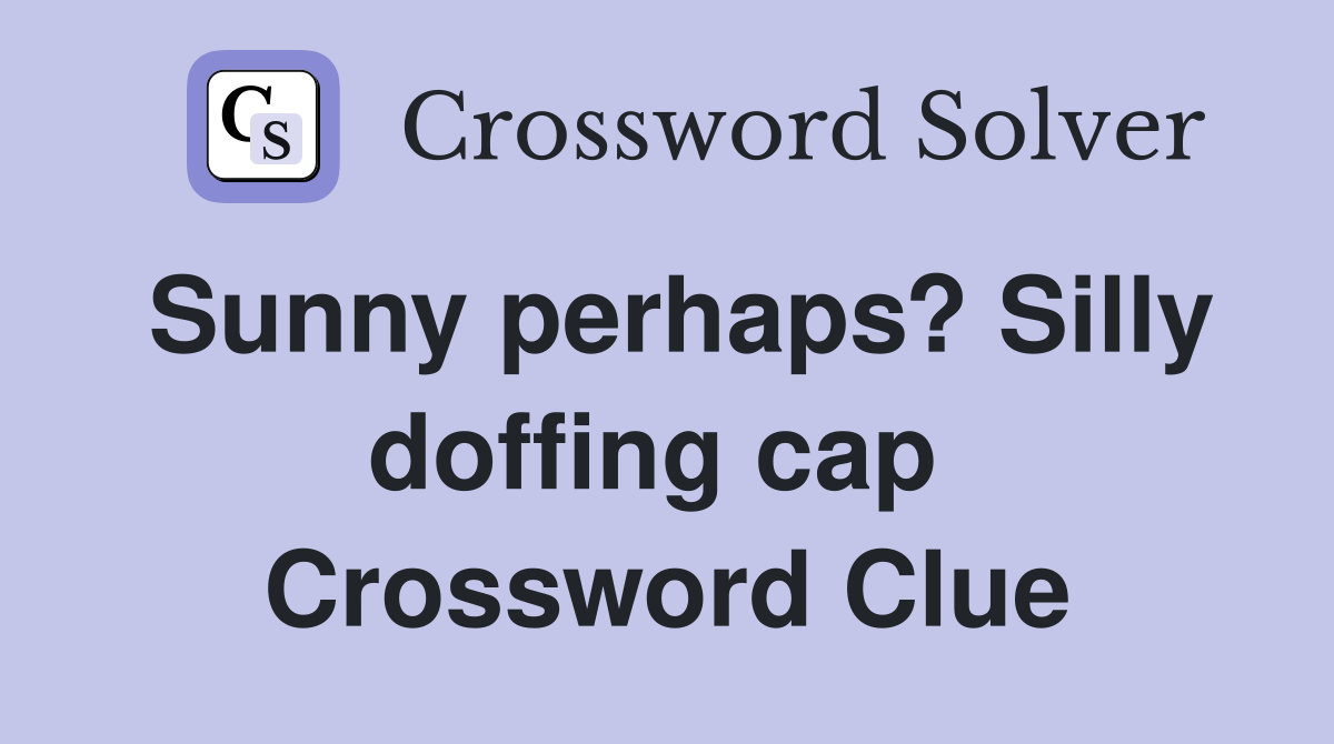 Sunny perhaps? Silly doffing cap  Crossword Clue