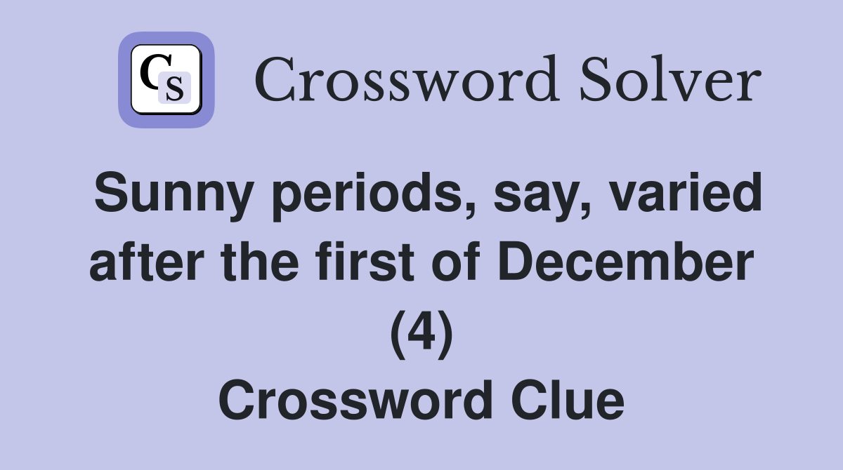 Sunny periods, say, varied after the first of December (4) Crossword Clue