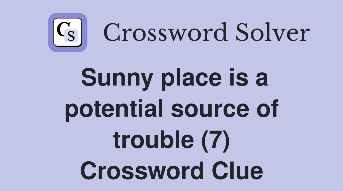 Sunny place is a potential source of trouble (7) Crossword Clue