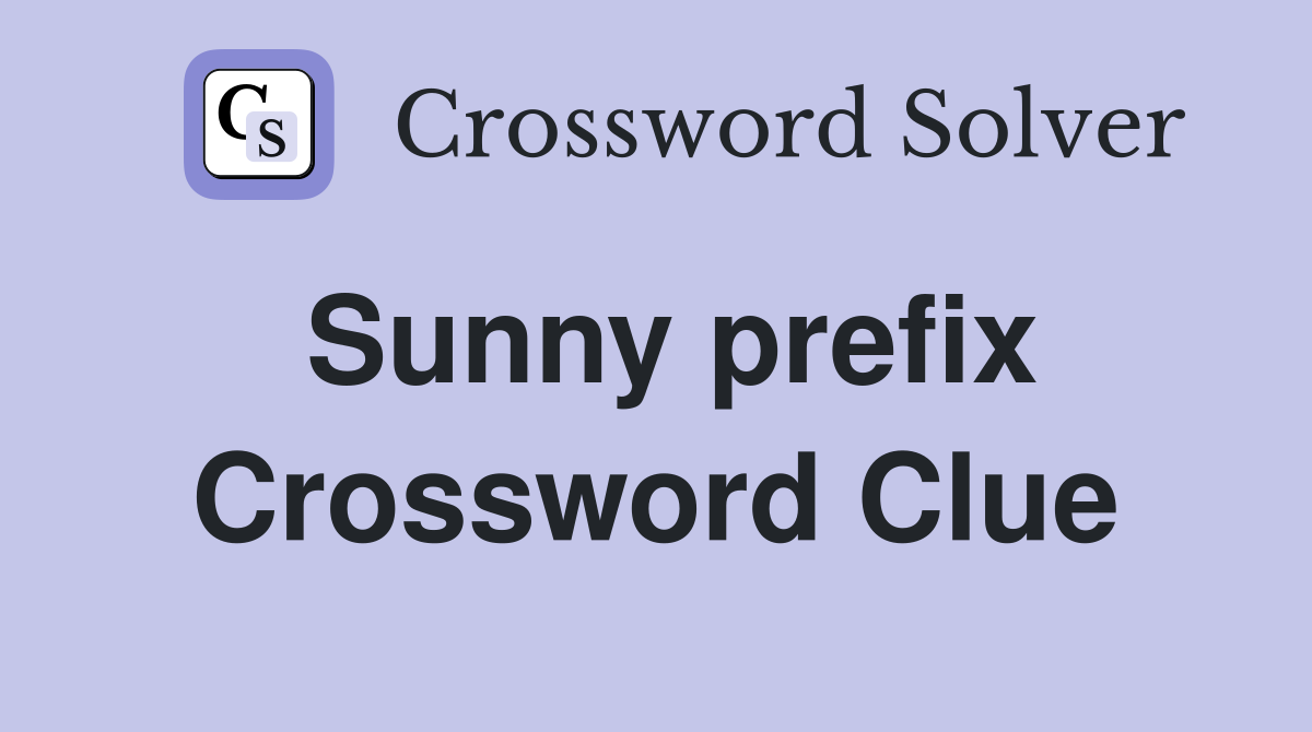 Sunny prefix Crossword Clue