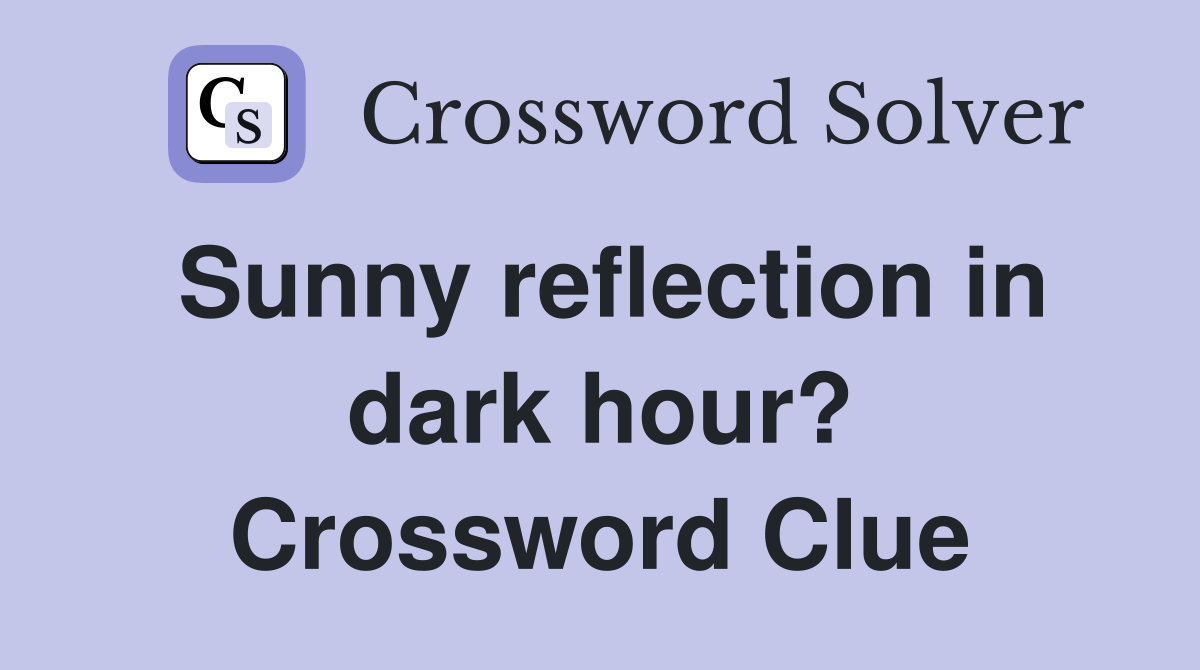 Sunny reflection in dark hour? Crossword Clue