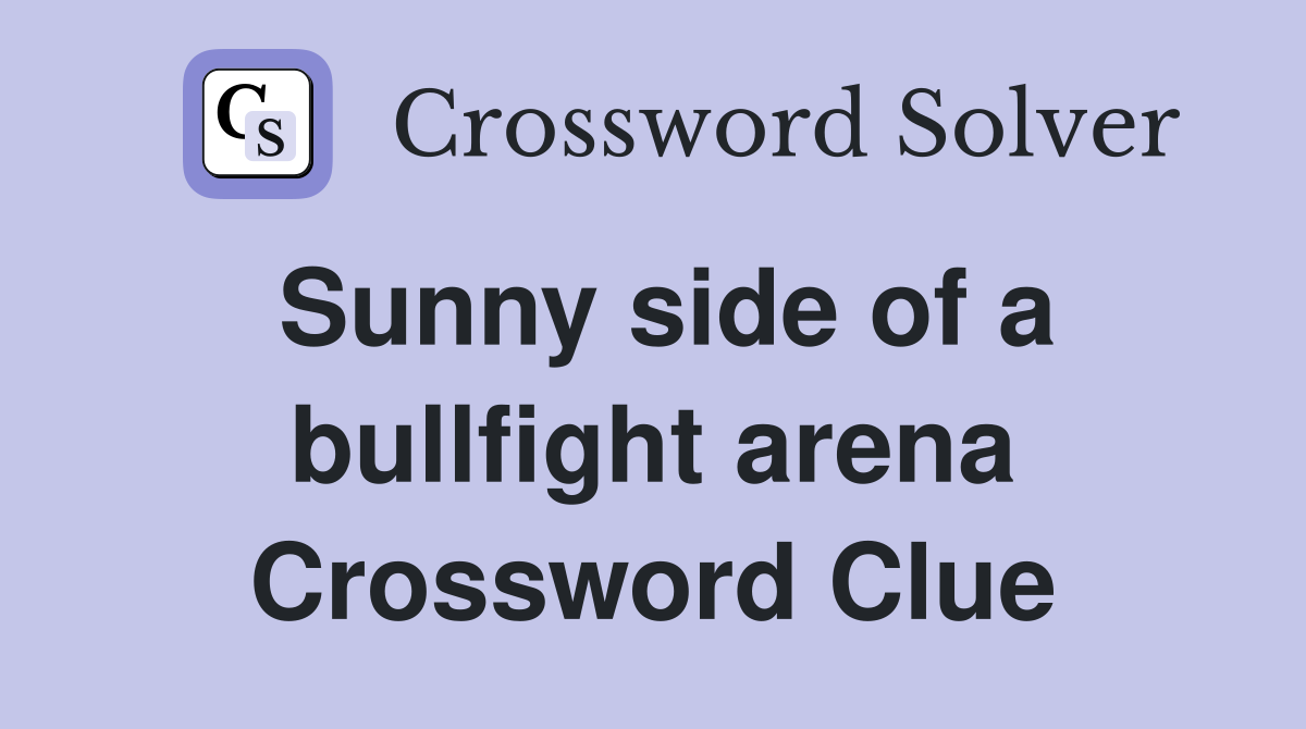 Sunny side of a bullfight arena Crossword Clue