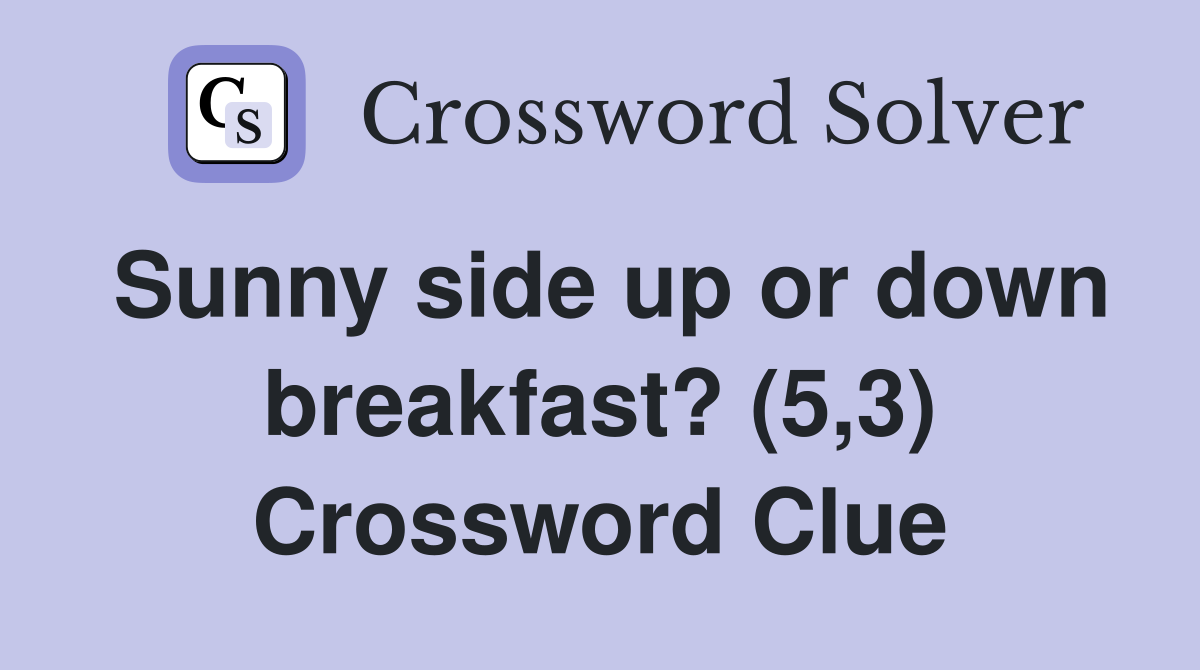 Sunny side up or down breakfast? (5,3) Crossword Clue