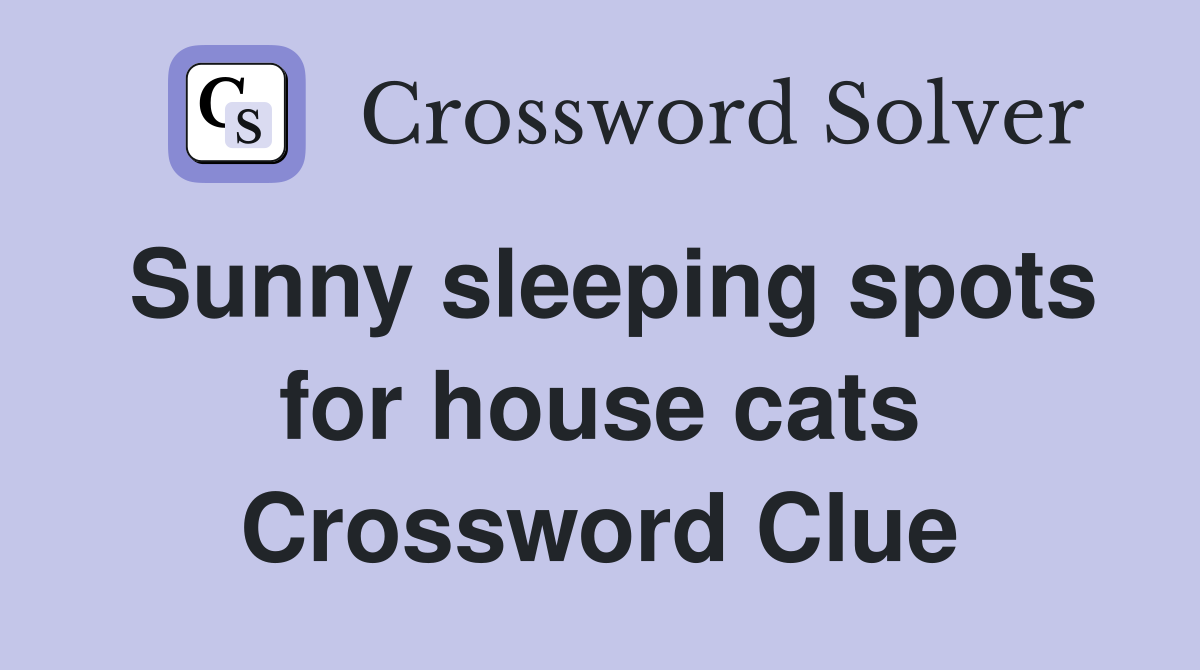 Sunny sleeping spots for house cats Crossword Clue