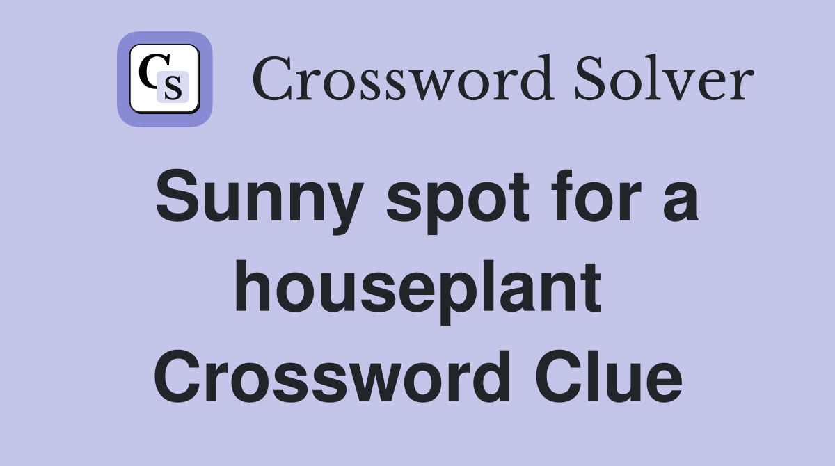 Sunny spot for a houseplant Crossword Clue