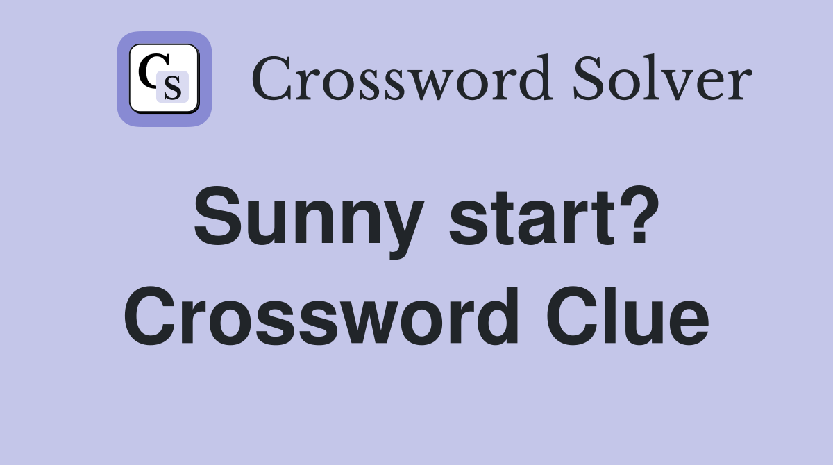 Sunny start? Crossword Clue