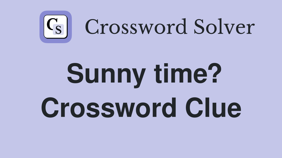 Sunny time? Crossword Clue