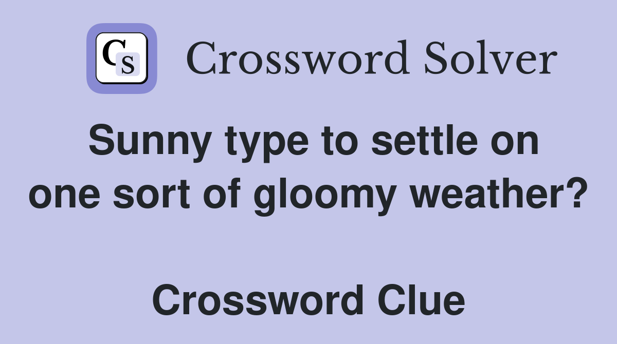Sunny type to settle on one sort of gloomy weather?  Crossword Clue