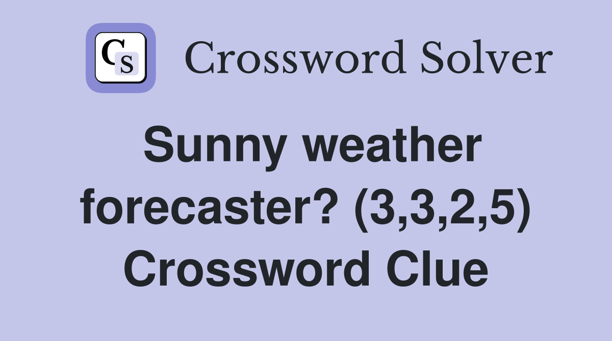 Sunny weather forecaster? (3,3,2,5) Crossword Clue