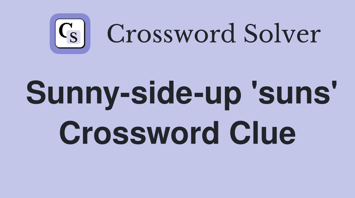Sunny-side-up 'suns' Crossword Clue