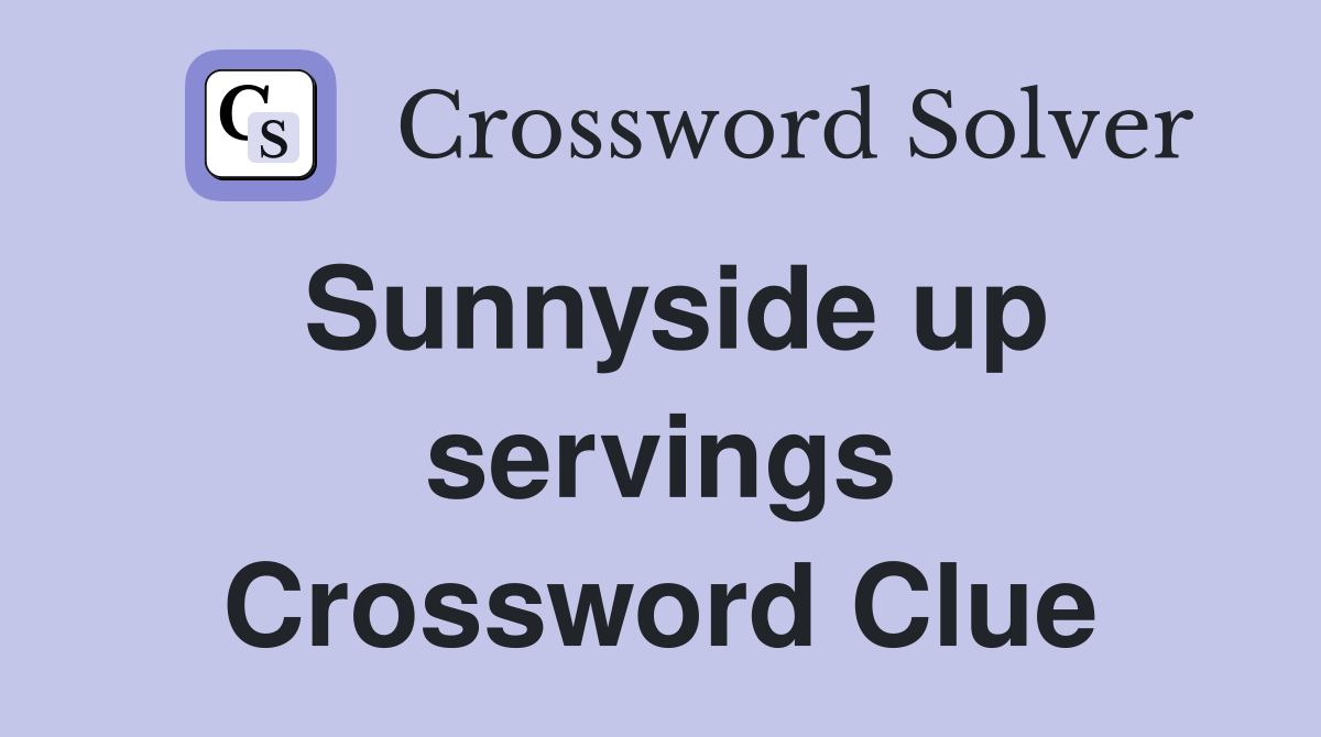 Sunnyside up servings Crossword Clue