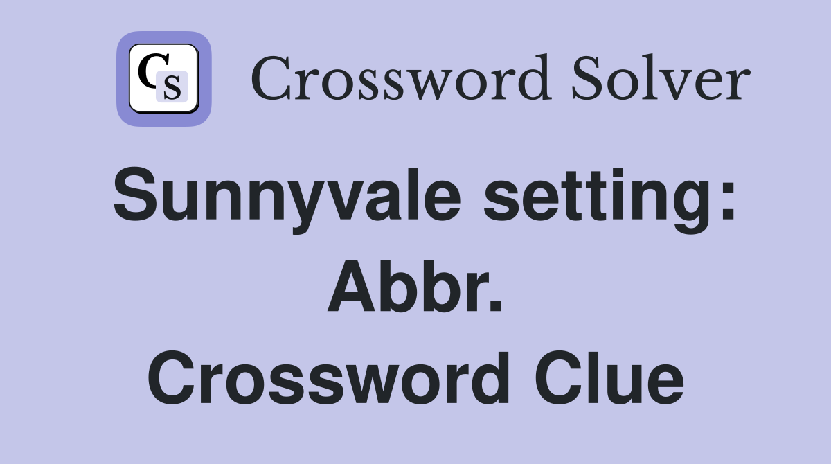 Sunnyvale setting: Abbr. Crossword Clue