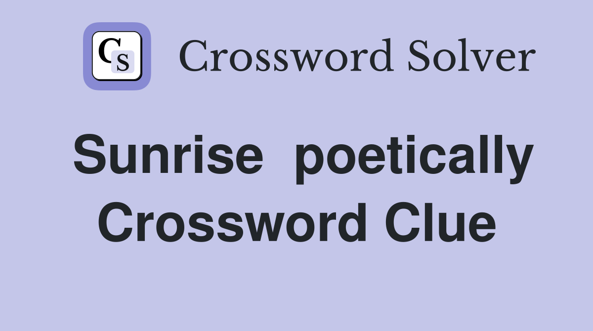 Sunrise  poetically Crossword Clue