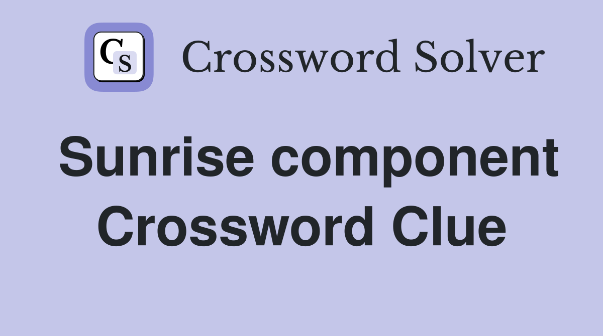 Sunrise component Crossword Clue