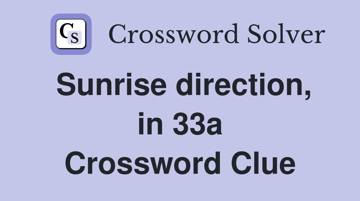 Sunrise direction, in 33a Crossword Clue