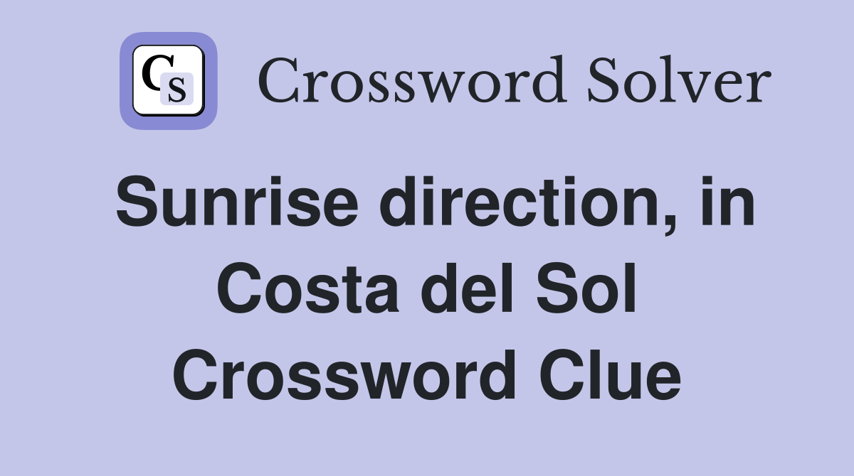 Sunrise direction in Costa del Sol Crossword Clue Answers