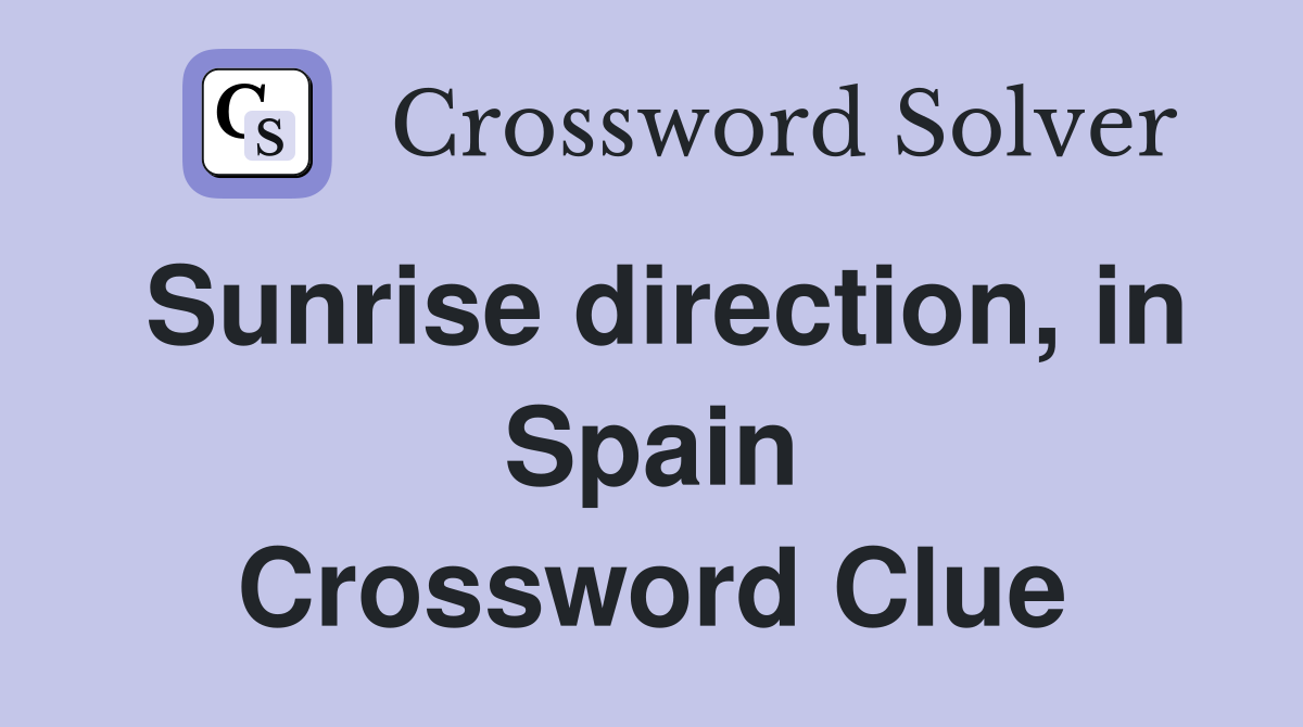 Sunrise direction, in Spain Crossword Clue
