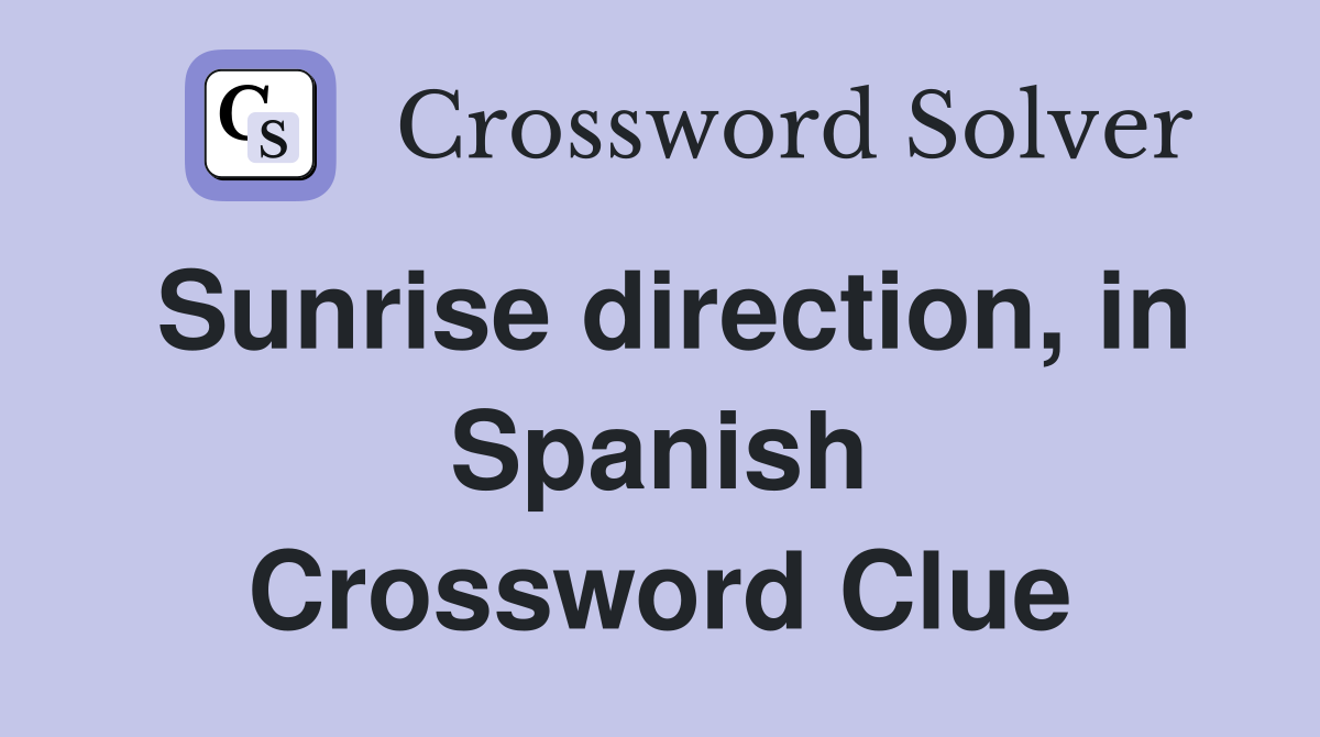 Sunrise direction, in Spanish Crossword Clue