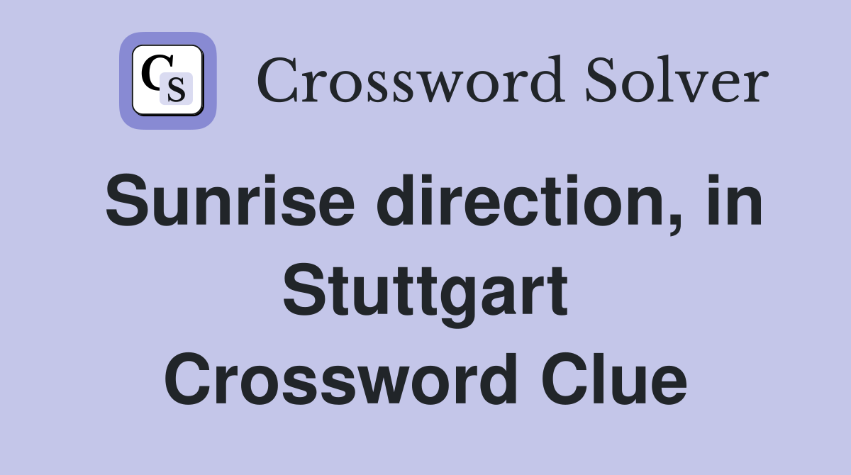 Sunrise direction, in Stuttgart Crossword Clue