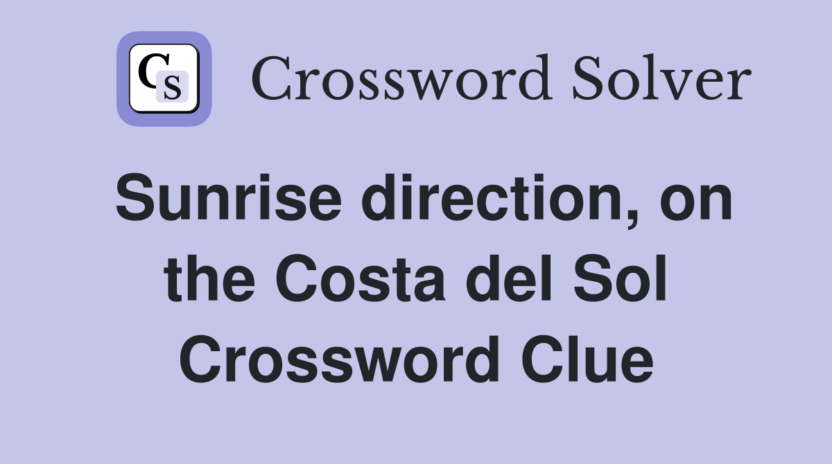 Sunrise direction, on the Costa del Sol Crossword Clue
