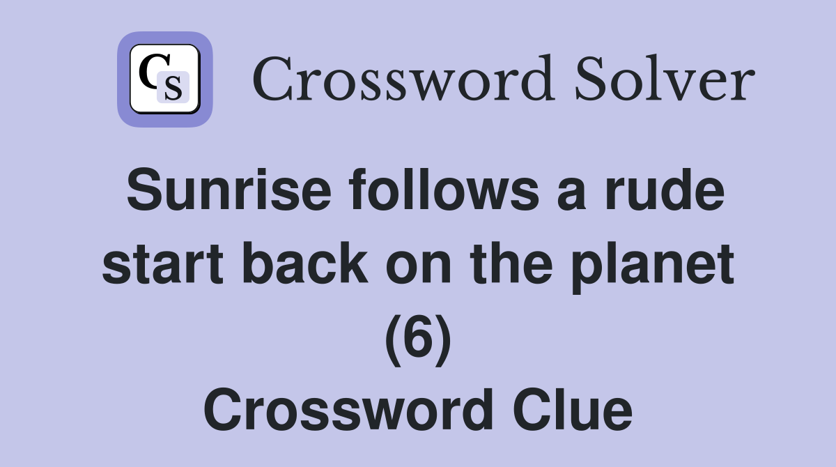 Sunrise follows a rude start back on the planet (6) Crossword Clue