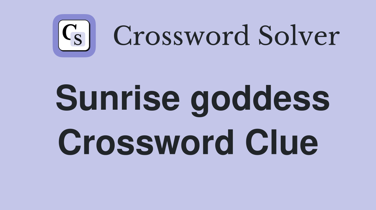 Sunrise goddess Crossword Clue