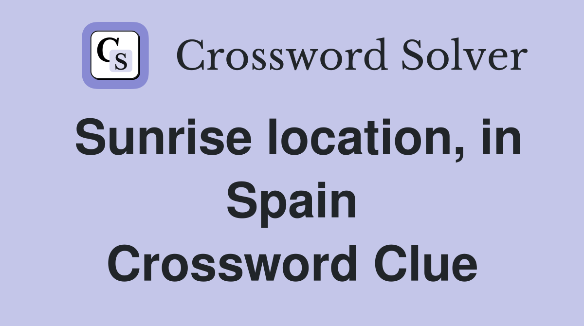 Sunrise location, in Spain Crossword Clue