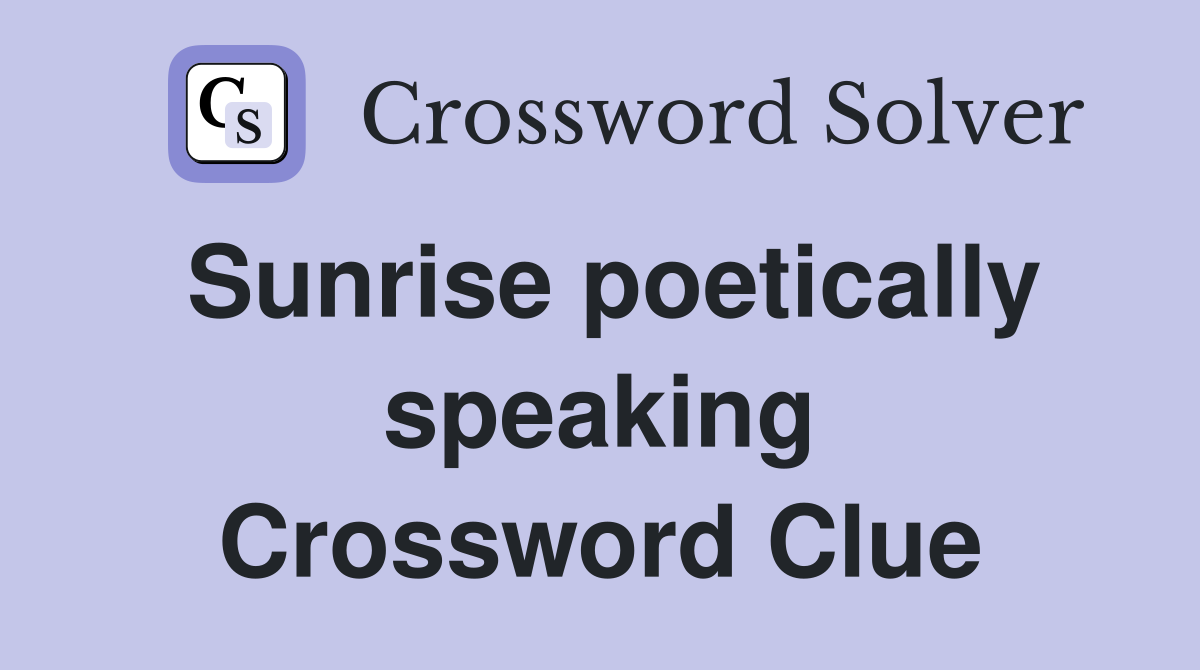 Sunrise poetically speaking Crossword Clue
