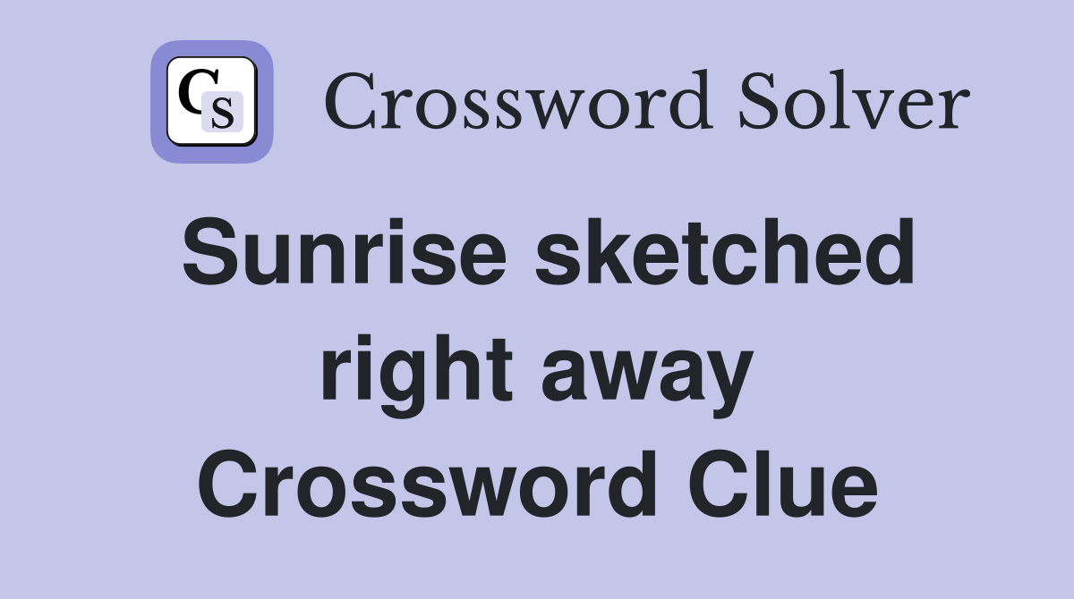 Sunrise sketched right away Crossword Clue