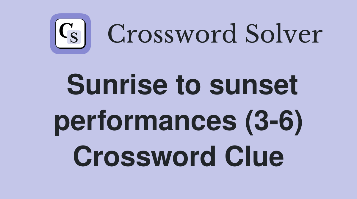Sunrise to sunset performances (3-6) Crossword Clue