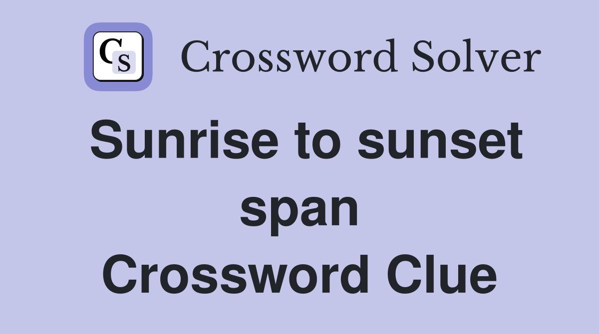 Sunrise to sunset span Crossword Clue