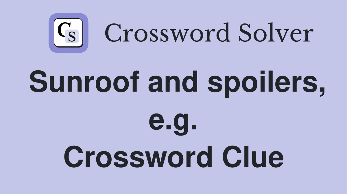 Sunroof and spoilers, e.g. Crossword Clue