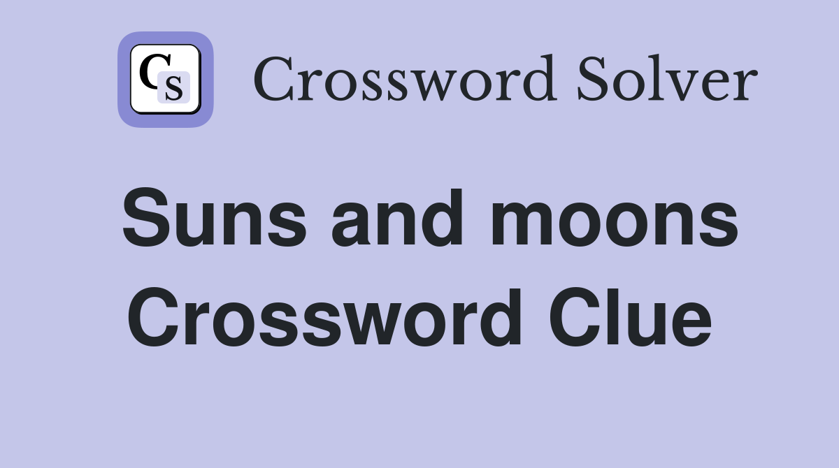 Suns and moons Crossword Clue