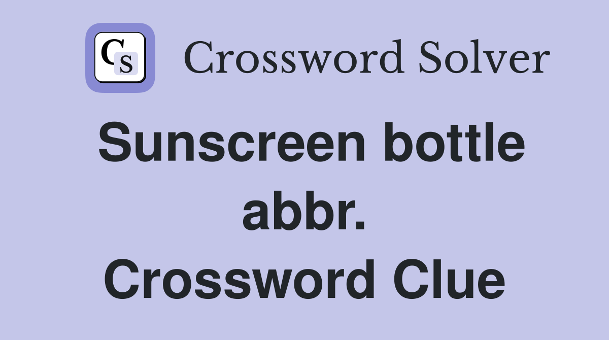 Sunscreen bottle abbr. Crossword Clue