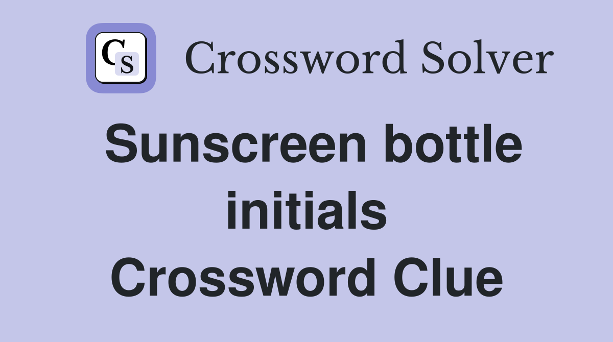 Sunscreen bottle initials Crossword Clue