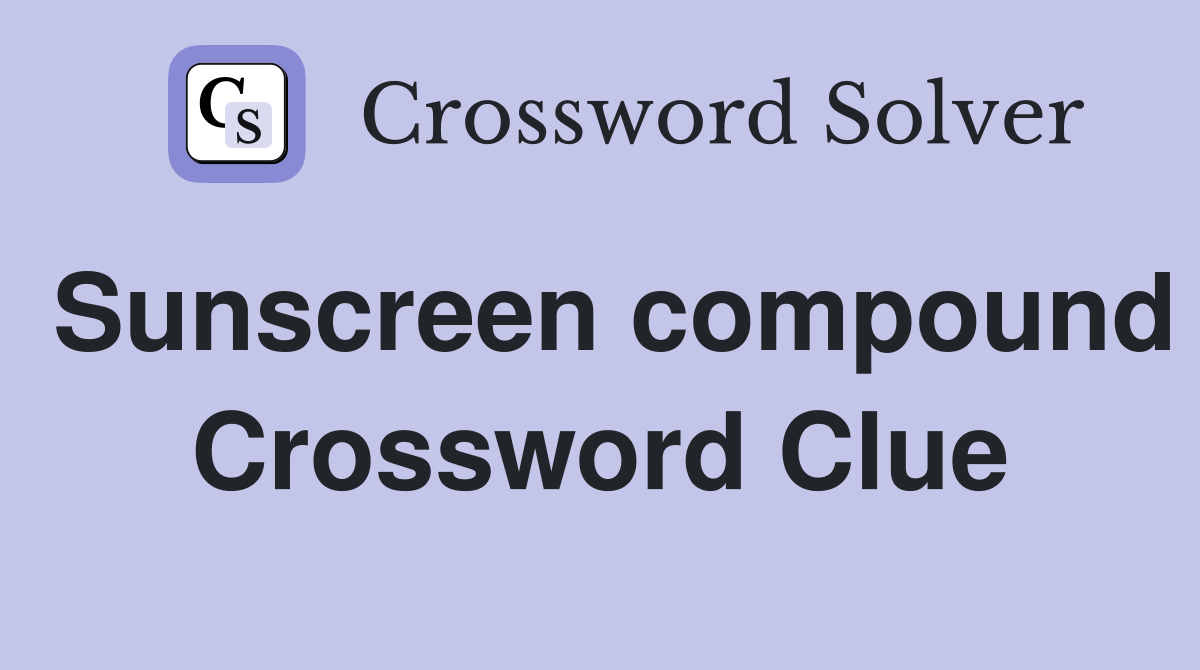 Sunscreen compound Crossword Clue