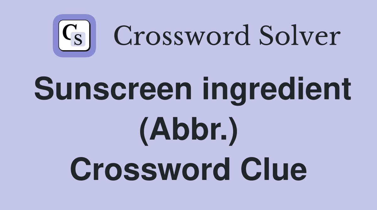 Sunscreen ingredient (Abbr.) Crossword Clue