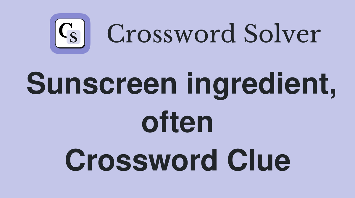 Sunscreen ingredient, often Crossword Clue