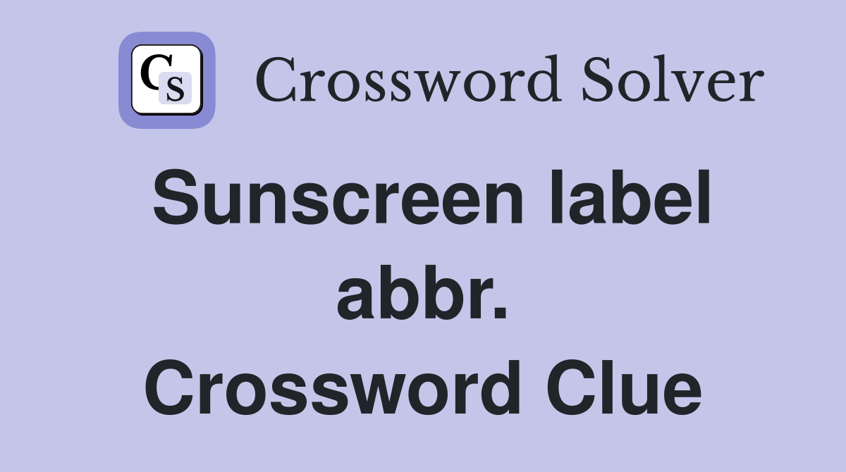 Sunscreen label abbr. Crossword Clue
